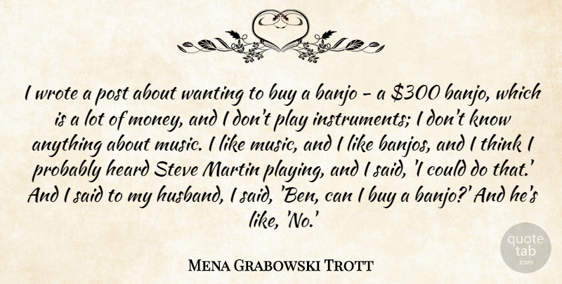 Mena Grabowski Trott Quote About Banjo, Buy, Heard, Martin, Money: I Wrote A Post About...