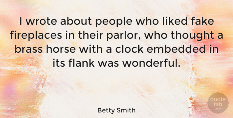 Betty Smith Quote About Fake People, Horse, Wonderful: I Wrote About People Who...