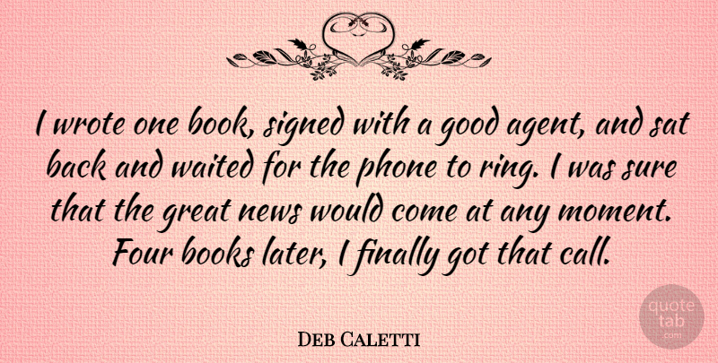 Deb Caletti Quote About Books, Finally, Four, Good, Great: I Wrote One Book Signed...