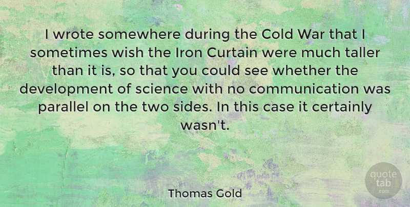 Thomas Gold Quote About Case, Certainly, Cold, Communication, Curtain: I Wrote Somewhere During The...
