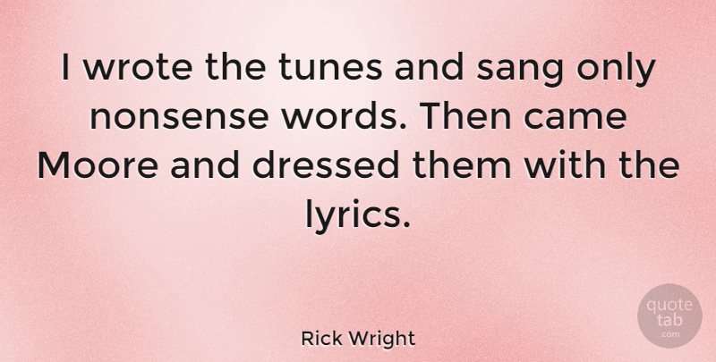 Rick Wright Quote About Came, Moore, Sang, Tunes, Wrote: I Wrote The Tunes And...