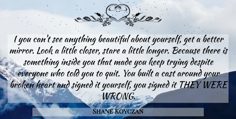 Shane Koyczan Quote About Beautiful, Heart, Mirrors: I You Cant See Anything...