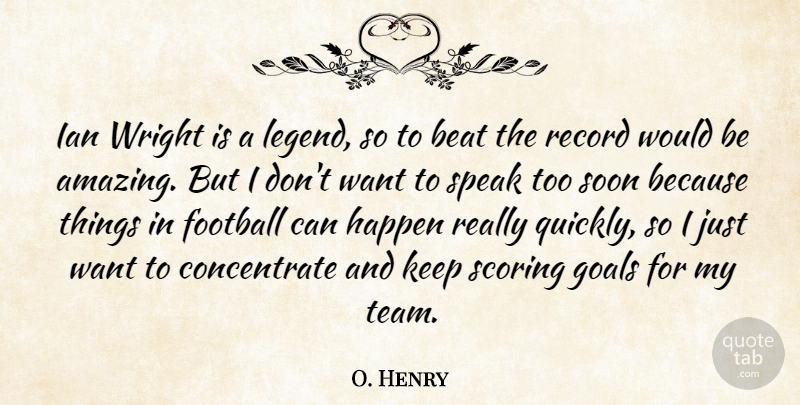 O. Henry Quote About Beat, Football, Goals, Happen, Record: Ian Wright Is A Legend...