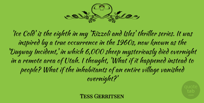 Tess Gerritsen Quote About Area, Died, Eighth, Entire, Happened: Ice Cold Is The Eighth...