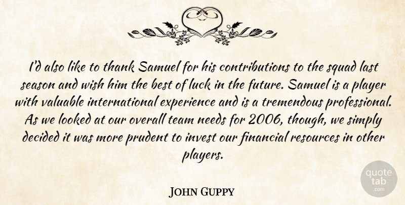 John Guppy Quote About Best, Decided, Experience, Financial, Invest: Id Also Like To Thank...
