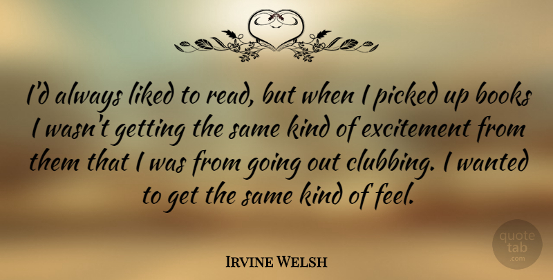 Irvine Welsh Quote About Book, Going Out, Kind: Id Always Liked To Read...