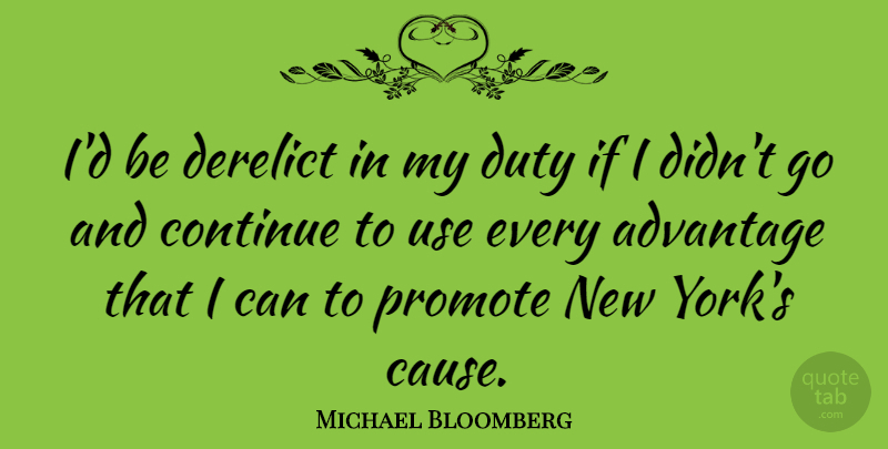 Michael Bloomberg Quote About New York, Use, Advantage: Id Be Derelict In My...