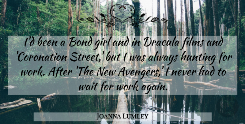 Joanna Lumley Quote About Bond, Dracula, Films, Hunting, Work: Id Been A Bond Girl...