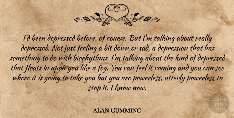 Alan Cumming Quote About Depression, Fog, Talking: Id Been Depressed Before Of...