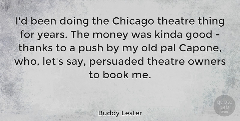 Buddy Lester Quote About Book, Chicago, Good, Kinda, Money: Id Been Doing The Chicago...