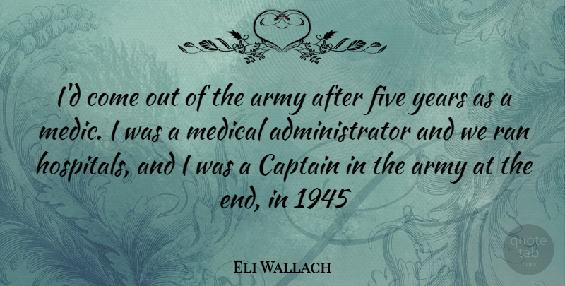 Eli Wallach Quote About Army, Years, Captains: Id Come Out Of The...