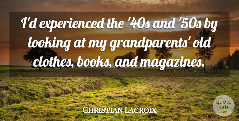 Christian Lacroix Quote About Book, Clothes, Grandparent: Id Experienced The 40s And...