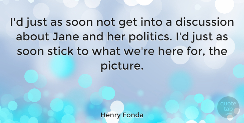 Henry Fonda Quote About Discussion, Jane, Soon: Id Just As Soon Not...