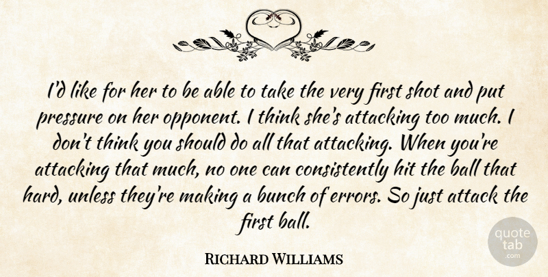 Richard Williams Quote About Attacking, Ball, Bunch, Hit, Pressure: Id Like For Her To...