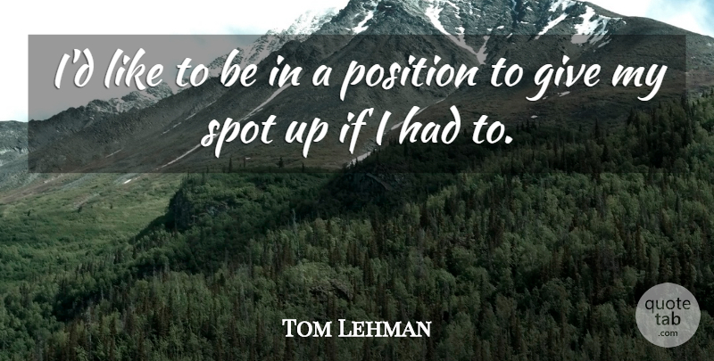 Tom Lehman Quote About Position, Spot: Id Like To Be In...