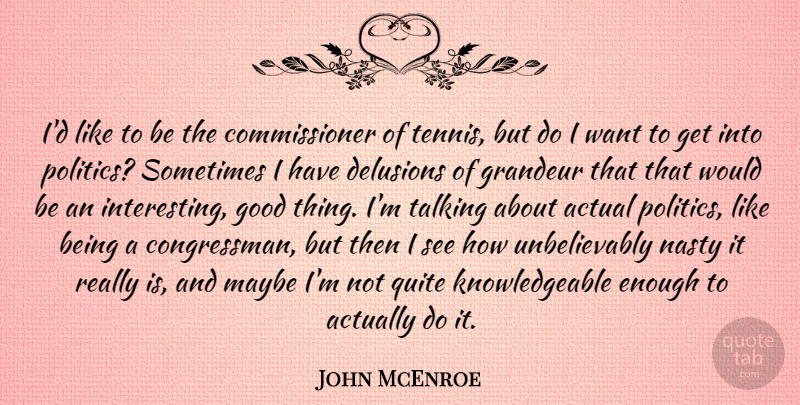 John McEnroe Quote About Actual, Delusions, Good, Grandeur, Maybe: Id Like To Be The...