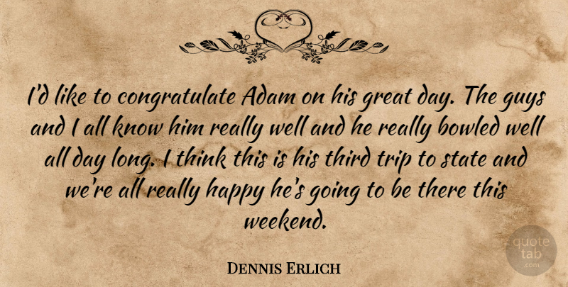 Dennis Erlich Quote About Adam, Great, Guys, Happy, State: Id Like To Congratulate Adam...
