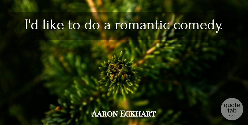 Aaron Eckhart Quote About Comedy: Id Like To Do A...