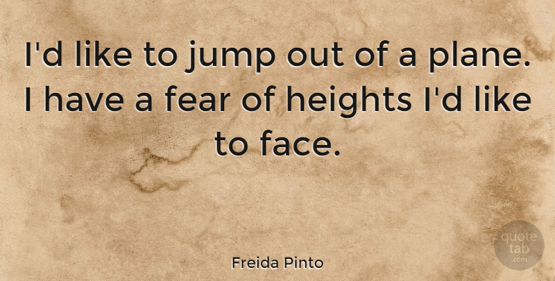Freida Pinto Quote About Faces, Height, Planes: Id Like To Jump Out...