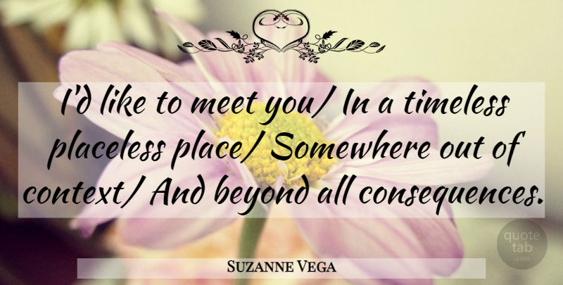 Suzanne Vega Quote About Beyond, Consequences, Meet, Somewhere, Timeless: Id Like To Meet You...