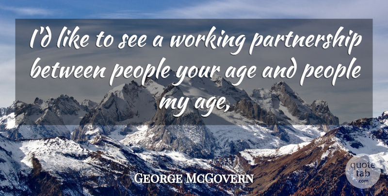 George McGovern Quote About Age, Age And Aging, People: Id Like To See A...