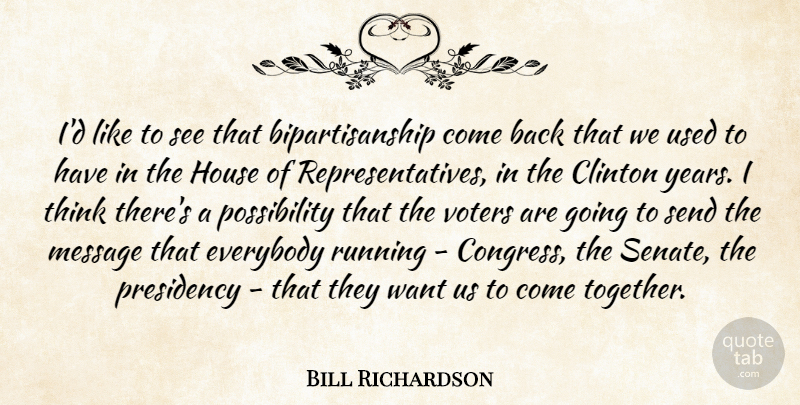 Bill Richardson Quote About Clinton, Everybody, Message, Presidency, Running: Id Like To See That...