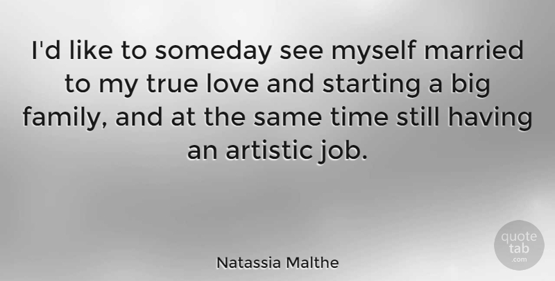 Natassia Malthe Quote About Jobs, Big Families, Artistic: Id Like To Someday See...
