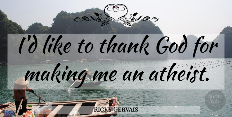 Ricky Gervais Quote About Atheist, Thank God: Id Like To Thank God...