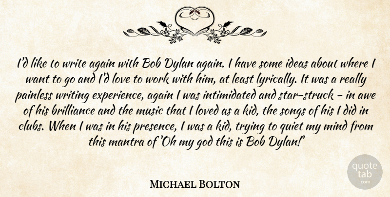 Michael Bolton Quote About Again, Awe, Bob, Brilliance, Dylan: Id Like To Write Again...
