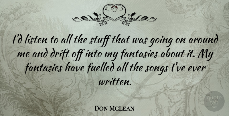 Don McLean Quote About Song, Stuff, Fantasy: Id Listen To All The...