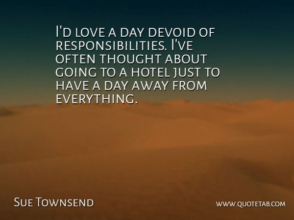 Sue Townsend Quote About Responsibility, Hotel: Id Love A Day Devoid...