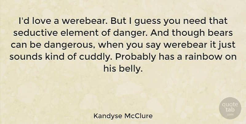 Kandyse McClure Quote About Bears, Element, Guess, Love, Seductive: Id Love A Werebear But...