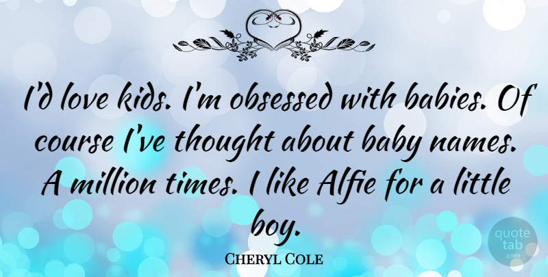 Cheryl Cole Quote About Baby, Kids, Boys: Id Love Kids Im Obsessed...