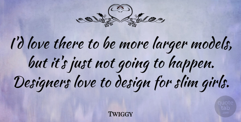 Twiggy Quote About Design, Designers, Larger, Love, Slim: Id Love There To Be...
