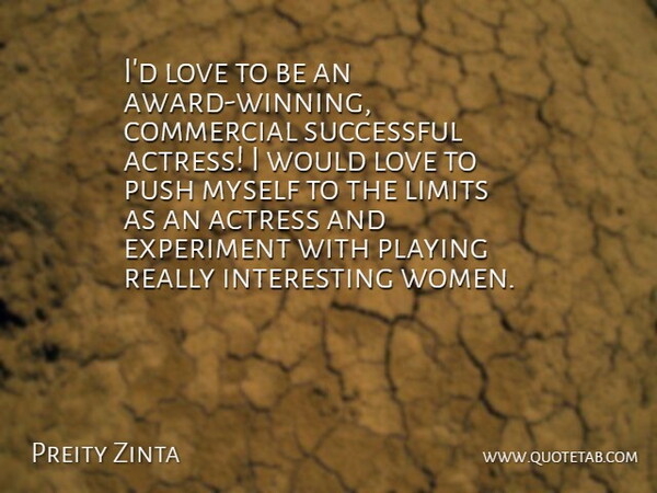 Preity Zinta Quote About Actress, Commercial, Experiment, Limits, Love: Id Love To Be An...