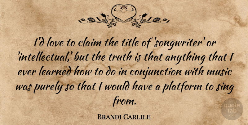 Brandi Carlile Quote About Intellectual, Titles, Truth Is: Id Love To Claim The...