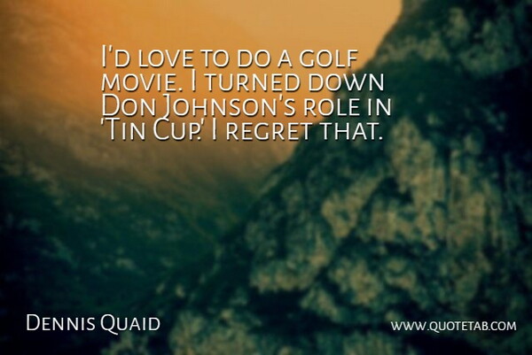 Dennis Quaid Quote About Regret, Golf, Tin: Id Love To Do A...