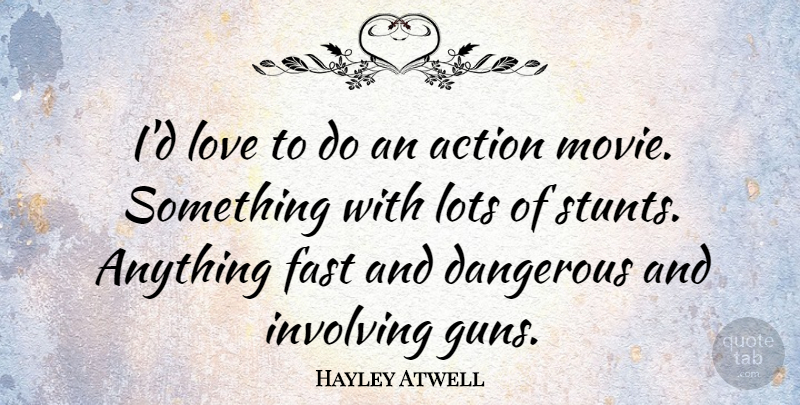 Hayley Atwell Quote About Gun, Action, Dangerous: Id Love To Do An...