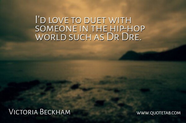 Victoria Beckham Quote About Dr, Duet, Love: Id Love To Duet With...