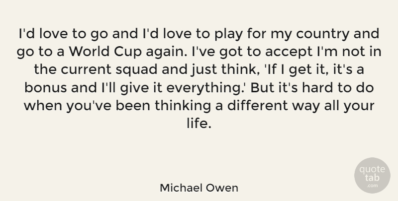 Michael Owen Quote About Accept, Bonus, Country, Cup, Current: Id Love To Go And...