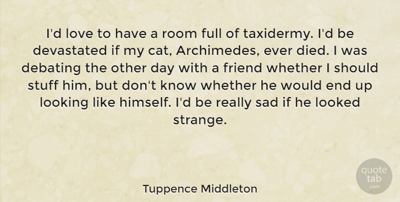 Tuppence Middleton Quote About Debating, Devastated, Friend, Full, Looked: Id Love To Have A...