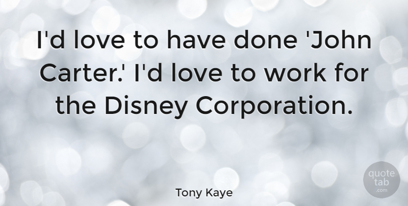 Tony Kaye Quote About Disney, Love, Work: Id Love To Have Done...