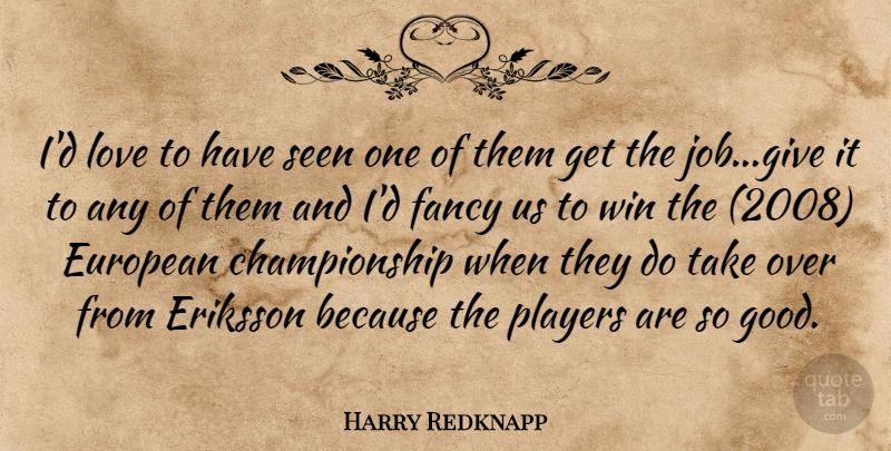 Harry Redknapp Quote About European, Fancy, Love, Players, Seen: Id Love To Have Seen...
