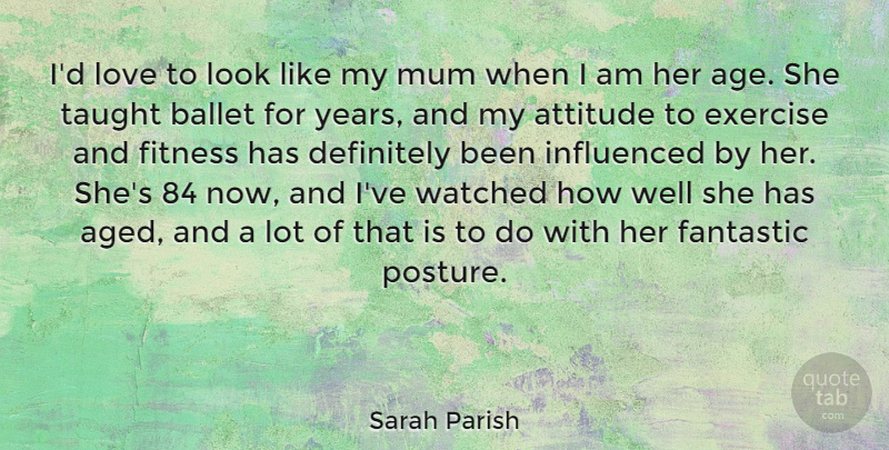 Sarah Parish Quote About Attitude, Ballet, Definitely, Exercise, Fantastic: Id Love To Look Like...