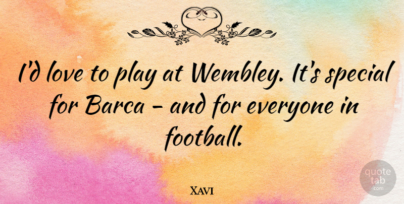 Xavi Quote About Football, Play, Special: Id Love To Play At...