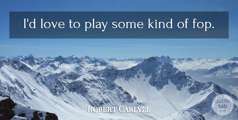Robert Carlyle Quote About Love: Id Love To Play Some...