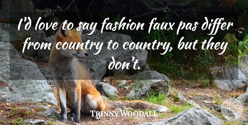 Trinny Woodall Quote About Country, Faux, Love: Id Love To Say Fashion...