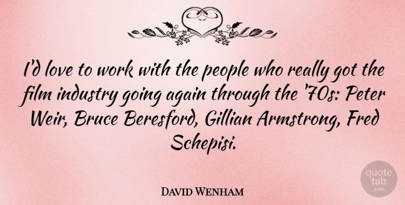 David Wenham Quote About Again, Bruce, Fred, Love, People: Id Love To Work With...