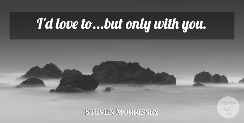 Steven Morrissey Quote About undefined: Id Love Tobut Only With...