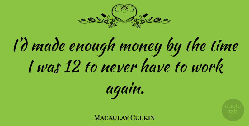 Macaulay Culkin Quote About Money, Time, Work: Id Made Enough Money By...